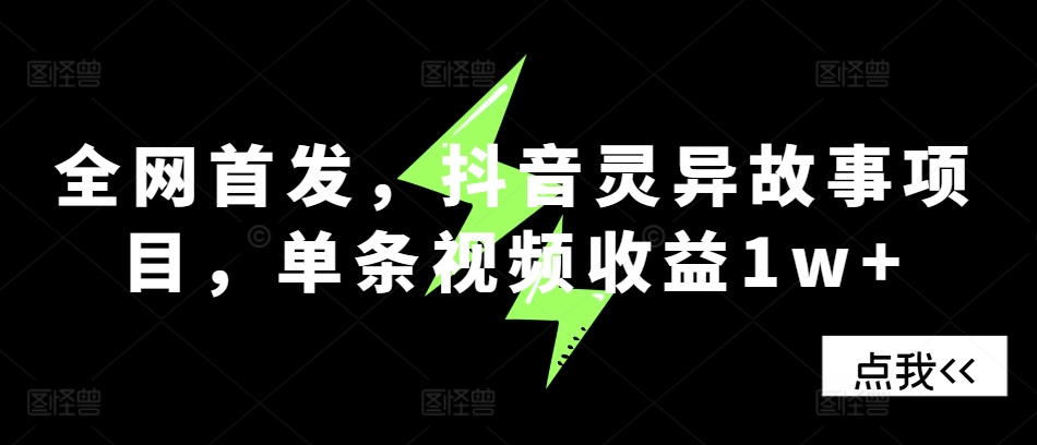 全网首发，抖音灵异故事项目，单条视频收益1w+-3949网赚
