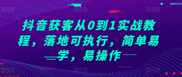 抖音获客从0到1实战教程，落地可执行，简单易学，易操作-3949网赚
